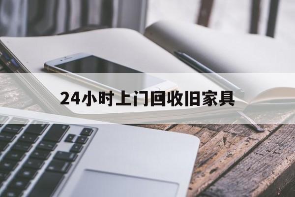 义乌最新24小时上门回收旧家具方法分析(最方便真实的义乌上门回收旧家具要另外收费吗方法)