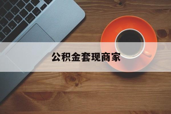 义乌最新公积金套现商家方法分析(最方便真实的义乌实在有点穷怎么能把公积金套现方法)