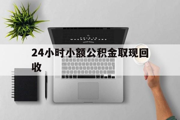 义乌最新24小时小额公积金取现回收方法分析(最方便真实的义乌小额公积金提取多久到账方法)
