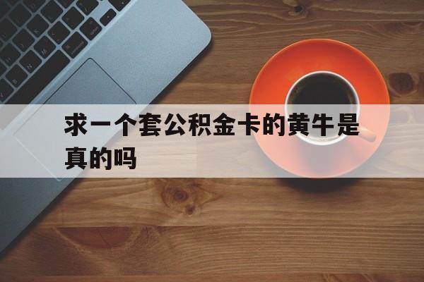 义乌最新求一个套公积金卡的黄牛是真的吗方法分析(最方便真实的义乌公积金专用卡方法)