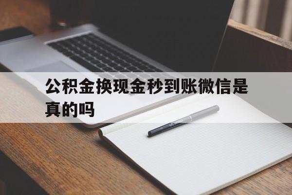义乌最新公积金换现金秒到账微信是真的吗方法分析(最方便真实的义乌公积金提现到微信方法)