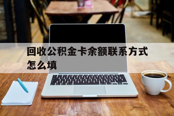 义乌最新回收公积金卡余额联系方式怎么填方法分析(最方便真实的义乌回收公积金卡余额联系方式怎么填的方法)