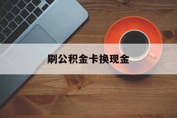 义乌最新刷公积金卡换现金方法分析(最方便真实的义乌公积金卡提现后能直接转账吗方法)