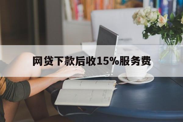 义乌最新网贷下款后收15%服务费方法分析(最方便真实的义乌网贷收取贷后服务费合法吗方法)